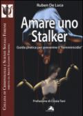 Amare uno stalker. Guida pratica per prevenire il «femminicidio»