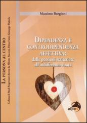 Dipendenza e controdipendenza affettiva: dalle passioni scriteriate all'indifferenza vuota