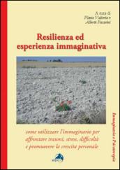 Resilienza ed esperienza immaginativa. Come utilizzare l'immaginario per affrontare traumi, stress, difficoltà e promuovere la crescita personale