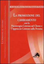 La promozione del cambiamento. Con la psicoterapia centrata sul cliente e l'approccio centrato sulla persona