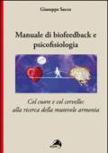 Manuale di biofeedback. Col cuore e col cervello: alla ricerca della mutevole armonia