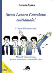 Stress lavoro correlato. Evitiamolo! Manuale di autoterapia per non ammalarsi a causa dello stress. Con CD Audio