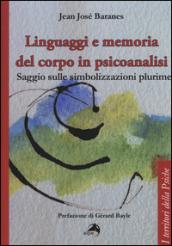 Linguaggi e memoria del corpo in psicoanalisi. Saggio sulle simbolizzazioni plurime