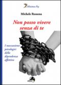 Non posso vivere senza di te. I meccanismi psicologici della dipendenza affettiva