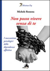 Non posso vivere senza di te. I meccanismi psicologici della dipendenza affettiva