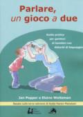 Parlare un gioco a due. Guida pratica per genitori di bambini con disturbi di linguaggio