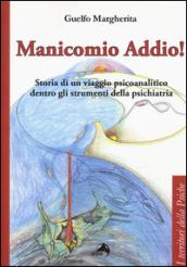 Manicomio addio! Storia di un viaggio psicoanalitico dentro gli strumenti della psichiatria