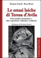 Le estasi laiche di Teresa d'Avila. Psicoanalisi, misticismo e altre esperienze culturali a confronto