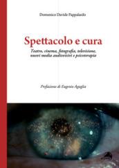 Spettacolo e cura. Teatro, cinema, fotografi a, televisione, nuovi media audiovisivi e psicoterapia