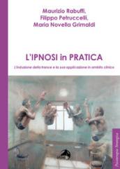 L'ipnosi in pratica. L'induzione della trance e la sua applicazione in ambito clinico