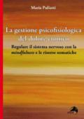 La gestione psicofisiologica del dolore cronico. Regolare il sistema nervoso con la «mindfulness» e le risorse somatiche