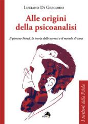 Alle origini della psicoanalisi. Il giovane Freud, la teoria delle nevrosi e il metodo di cura