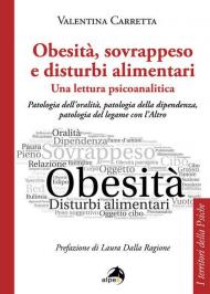 Obesità, sovrappeso e disturbi alimentari: una lettura psicoanalitica. Patologia dell'oralità, patologia della dipendenza, patologia del legame con l'altro