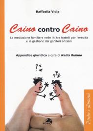 Caino contro Caino. La mediazione familiare nelle liti tra fratelli per l'eredità e la gestione dei genitori anziani