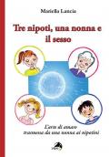 Tre nipoti, una nonna e il sesso. L'arte di amare trasmessa da una nonna ai nipotini