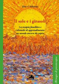 Sole e i girasoli. La terapia familiare e i disturbi di apprendimento: un mondo ancora da capire (Il)