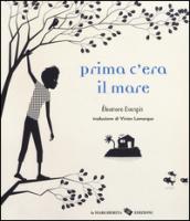 Prima c'era il mare. Ediz. illustrata