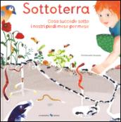 Sottoterra. Per conoscere cosa succede sotto i nostri piedi mese per mese. Ediz. illustrata