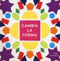 Cambia la forma. Ediz. a colori