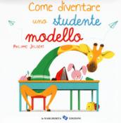 Come diventare uno studente modello. Ediz. a colori