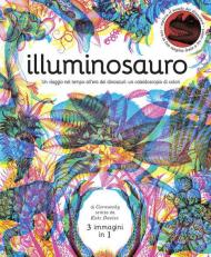 Illuminosauro. Un viaggio nel tempo all'era dei dinosauri: un caleidoscopio di colori. Ediz. a colori