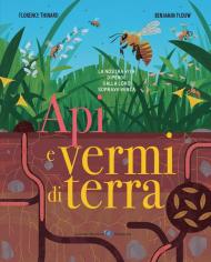 Api e vermi di terra. Ediz. illustrata