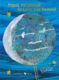 Papà, mi prendi la luna, per favore? Ediz. 40º anniversario