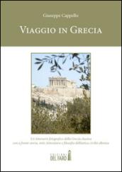 Viaggio in Grecia. Un itinerario fotografico della Grecia classica con a fronte storia, miti, letteratura e filosofia dell'antica civiltà ellenica