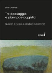 Tra paesaggio e piani paesaggistici. Questioni di metodo e paradigmi indeterminati