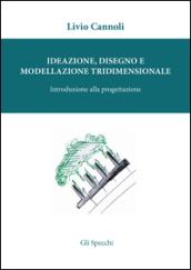 Ideazione, disegno e modellazione tridimensionale. Introduzione alla porgettazione