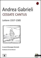 Cessate cantus. Lettere 1557-1585. Con CD Audio