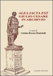Alea iacta est. Giulio Cesare in archivio