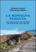 La Romagna perduta. Alla scoperta di sentieri e paesi dimenticati nelle vallate dell'alto e medio Appennino