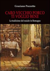 Caro vecchio porco ti voglio bene. La tradizione del maiale in Romagna