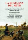 La Romagna del mito. Nelle pagine di grando giornalisti saggisti e scrittori