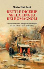 Detti e dicerie nella lingua dei romagnoli. La cultura e l'anima delle province romagnole nei suoi antichi e nuovi modi di dire