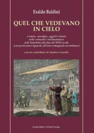 Quel che vedevano in cielo. Comete, «prodigi», oggetti volanti nelle cronache e testimonianze dall'antichità alla fine del XVII secolo (con particolare riguardo all'area romagnola ed emiliana)