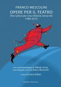 Opere per il teatro. Dieci pièce per un'infanzia senza età 1986-2010