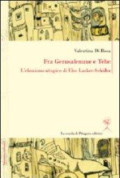 Fra Gerusalemme e Tebe. L'ebraismo utopico di Else Lasker-Schuler. Ediz. italiana e tedesca