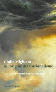 All'origine del finzionalismo. Con l'autobiografia di Hans Vaihinger