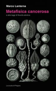 Metafisica cancerosa e altre leggi di filosofia abiotica
