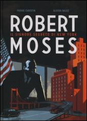 Robert Moses. Il signore segreto di New York