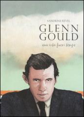 Glenn Gould. Una vita fuori tempo