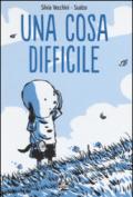 Una cosa difficile. Ediz. illustrata