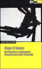 Dopo il futuro. Dal futurismo al cyberpunk. L'esaurimento della modernità