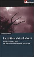 La politica dei subalterni. Organizzazione e lotte del bracciantato migrante nel Sud europa