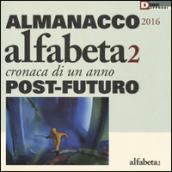 Alfabeta2. Almanacco 2016. Cronaca di un anno post-futuro. Ediz. illustrata