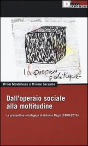 Dall'operaio sociale alla moltitudine. La prospettiva ontologica di Antonio Negri (1980-2015)