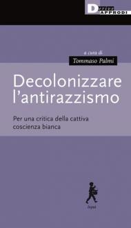 Decolonizzare l'antirazzismo. Per una critica della cattiva coscienza bianca