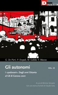 Gli autonomi. I «padovani». Dagli anni Ottanta al G8 di Genova 2001. Vol. 9